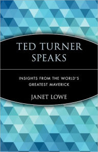 Title: Ted Turner Speaks: Insights from the World's Greatest Maverick, Author: Janet Lowe
