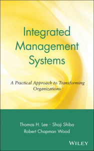 Title: Integrated Management Systems: A Practical Approach to Transforming Organizations / Edition 1, Author: Thomas H. Lee