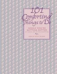 Title: 101 Comforting Things to Do: While You're Getting Better at Home or in the Hospital, Author: Erica Levy Klein