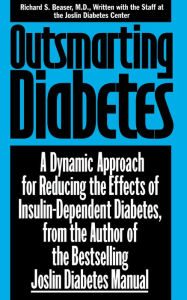 Title: Outsmarting Diabetes: A Dynamic Approach for Reducing the Effects of Insulin-Dependent Diabetes, Author: Richard S. Beaser M.D.
