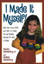I Made It Myself: Mud Cups, Pizza Puffs, and Over100 Other Fun and Healthy Recipes for Kids to Make