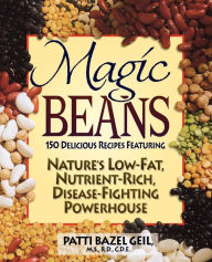 Title: Magic Beans: 150 Delicious Recipes Featuring Nature's Low-Fat, Nutrient Rich, Disease-Fighting Powerhouse, Author: Patti B Geil