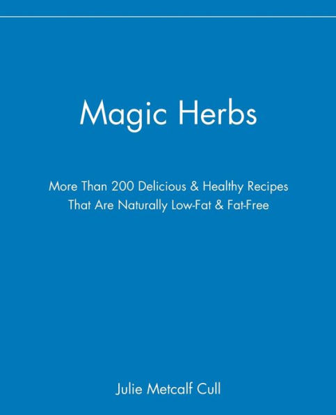Magic Herbs: More Than 200 Delicious and Healthy Recipes That are Naturally Low-Fat and Fat-Free