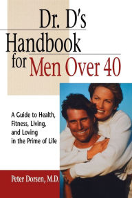 Title: Dr. D's Handbook for Men Over 40: A Guide to Health, Fitness, Living, and Loving in the Prime of Life, Author: Peter Dorsen