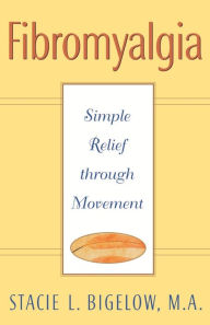 Title: Fibromyalgia: Simple Relief through Movement, Author: Stacie L. Bigelow