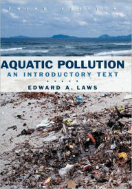 Title: Aquatic Pollution: An Introductory Text / Edition 3, Author: Edward A. Laws