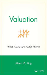 Title: Valuation: What Assets Are Really Worth / Edition 1, Author: Alfred M. King