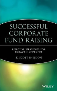 Title: Successful Corporate Fund Raising: Effective Strategies for Today's Nonprofits / Edition 1, Author: K. Scott Sheldon