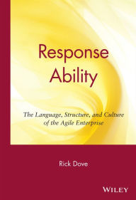 Title: Response Ability: The Language, Structure, and Culture of the Agile Enterprise / Edition 1, Author: Rick Dove