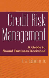 Title: Credit Risk Management: A Guide to Sound Business Decisions / Edition 1, Author: H. A. Schaeffer Jr.