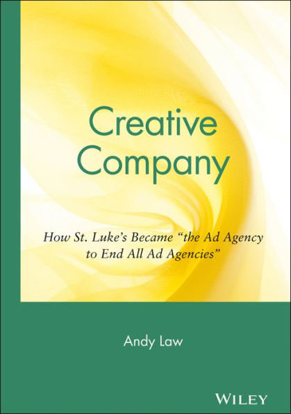 Creative Company: How St. Luke's Became "the Ad Agency to End All Ad Agencies" / Edition 1