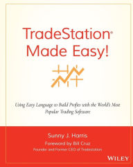 Title: TradeStation Made Easy!: Using EasyLanguage to Build Profits with the World's Most Popular Trading Software / Edition 1, Author: Sunny J. Harris