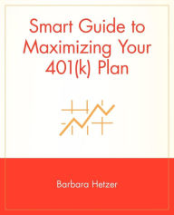 Title: Smart Guide to Maximizing Your 401(k) Plan, Author: Barbara Hetzer