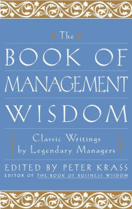 Title: The Book of Management Wisdom: Classic Writings by Legendary Managers / Edition 1, Author: Peter Krass