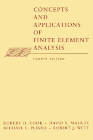 Title: Concepts and Applications of Finite Element Analysis / Edition 4, Author: Robert D. Cook