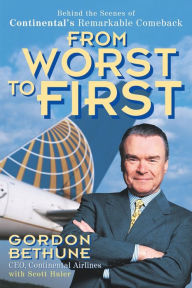 Title: From Worst to First: Behind the Scenes of Continental's Remarkable Comeback, Author: Gordon Bethune