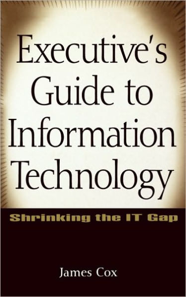 Executive's Guide to Information Technology: Shrinking the IT Gap