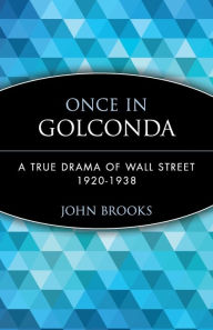 Title: Once in Golconda: A True Drama of Wall Street 1920-1938, Author: John Brooks