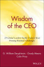 Wisdom of the CEO: 29 Global Leaders Tackle Today's Most Pressing Business Challenges