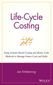 Title: Life-Cycle Costing: Using Activity-Based Costing and Monte Carlo Methods to Manage Future Costs and Risks / Edition 1, Author: Jan Emblemsvåg