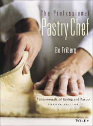 Title: The Professional Pastry Chef: Fundamentals of Baking and Pastry / Edition 4, Author: Bo Friberg