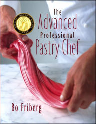 Title: The Advanced Professional Pastry Chef / Edition 1, Author: Bo Friberg