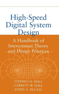 Title: High-Speed Digital System Design: A Handbook of Interconnect Theory and Design Practices / Edition 1, Author: Stephen H. Hall