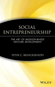 Title: Social Entrepreneurship: The Art of Mission-Based Venture Development / Edition 1, Author: Peter C. Brinckerhoff