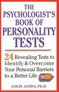 Title: The Psychologist's Book of Personality Tests: 24 Revealing Tests to Identify and Overcome Your Personal Barriers to a Better Life / Edition 1, Author: Louis Janda