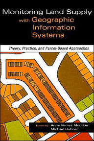 Title: Monitoring Land Supply with Geographic Information Systems: Theory, Practice, and Parcel-Based Approaches / Edition 1, Author: Anne Vernez Moudon