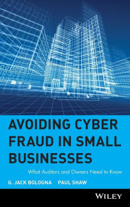 Title: Avoiding Cyber Fraud in Small Businesses: What Auditors and Owners Need to Know, Author: G. Jack Bologna