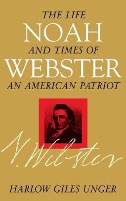 Noah Webster: The Life and Times of an American Patriot
