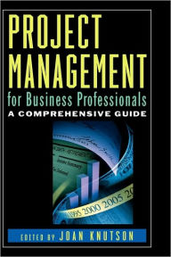 Title: Project Management for Business Professionals: A Comprehensive Guide / Edition 1, Author: Joan Knutson