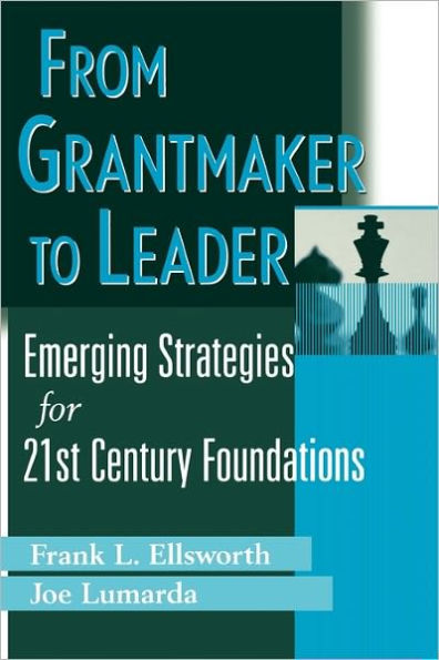 From Grantmaker to Leader: Emerging Strategies for Twenty-First Century Foundations / Edition 1