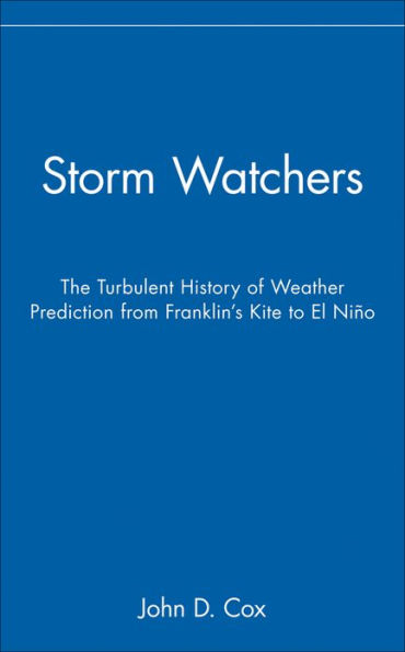 Storm Watchers: The Turbulent History of Weather Prediction from Franklin's Kite to El Niño