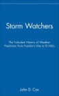 Storm Watchers: The Turbulent History of Weather Prediction from Franklin's Kite to El Niño