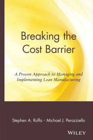 Title: Breaking the Cost Barrier: A Proven Approach to Managing and Implementing Lean Manufacturing / Edition 1, Author: Stephen A. Ruffa