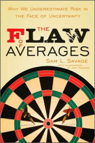 Title: The Flaw of Averages: Why We Underestimate Risk in the Face of Uncertainty, Author: Sam L. Savage