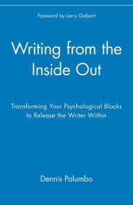 Title: Writing from the Inside Out: Transforming Your Psychological Blocks to Release the Writer Within, Author: Dennis Palumbo