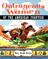Title: Outrageous Women of the American Frontier, Author: Mary Rodd Furbee