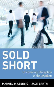Title: Sold Short: Uncovering Deception in the Markets / Edition 1, Author: Manuel P. Asensio