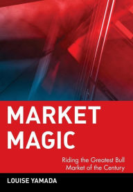 Title: Market Magic: Riding the Greatest Bull Market of the Century, Author: Louise Yamada