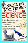 Unsolved Mysteries of Science: A Mind-Expanding Journey Through a Universe of Big Bangs, Particle Waves, and Other Perplexing Concepts / Edition 1