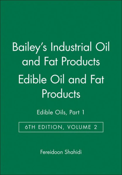 Bailey's Industrial Oil and Fat Products, Edible Oil and Fat Products: Edible Oils, Part 1 / Edition 6