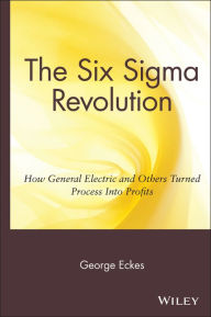 Title: The Six Sigma Revolution: How General Electric and Others Turned Process Into Profits / Edition 1, Author: George Eckes