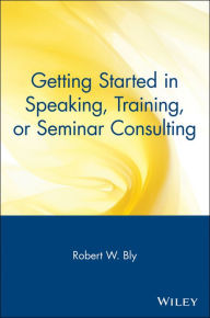 Title: Getting Started in Speaking, Training, or Seminar Consulting, Author: Robert W. Bly