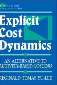 Title: Explicit Cost Dynamics: An Alternative to Activity-Based Costing / Edition 1, Author: Reginald Tomas Yu-Lee
