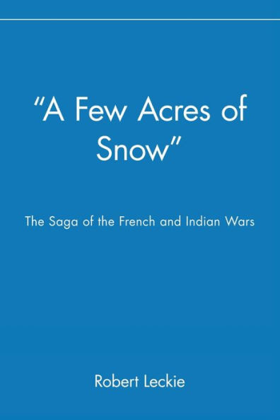 "A Few Acres of Snow": The Saga of the French and Indian Wars