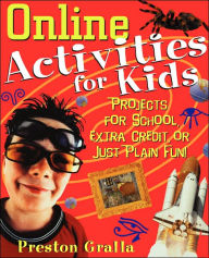 Title: Online Activities for Kids: Projects for School, Extra Credit, or Just Plain Fun!, Author: Preston Gralla