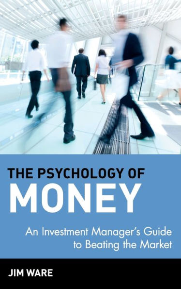 The Psychology of Money: An Investment Manager's Guide to Beating the Market